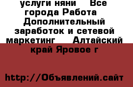 услуги няни  - Все города Работа » Дополнительный заработок и сетевой маркетинг   . Алтайский край,Яровое г.